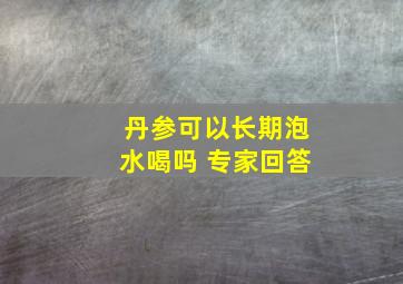 丹参可以长期泡水喝吗 专家回答